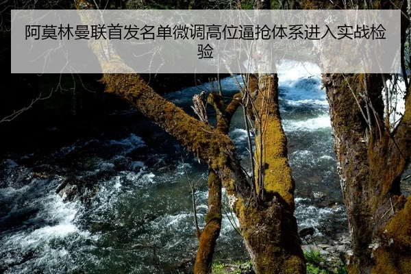 阿莫林曼联首发名单微调高位逼抢体系进入实战检验